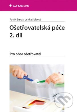 Kniha: Ošetřovatelská péče (2. díl) (Lenka Šolcová a Patrik Burda). Grada, 2016 Kniha: Ošetřovatelská péče (2. díl) (Lenka Šolcová a Patrik Burda). Grada, 2016