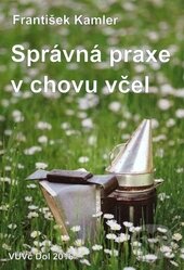 Kniha: Správná praxe v chovu včel (František Kamler). Výzkumný ústav včelařský v Dole, 2016 Kniha: Správná praxe v chovu včel (František Kamler). Výzkumný ústav včelařský v Dole, 2016
