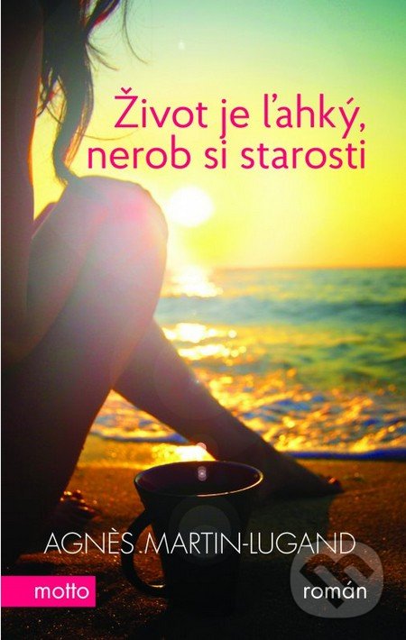 Kniha: Život je ľahký, nerob si starosti (Agnes Martin-Lugand). Motto, 2016 Kniha: Život je ľahký, nerob si starosti (Agnes Martin-Lugand). Motto, 2016