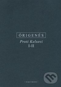Kniha: Proti Kelsovi (I - II) (Órigenés z Alexandrie). OIKOYMENH, 2016 Kniha: Proti Kelsovi (I - II) (Órigenés z Alexandrie). OIKOYMENH, 2016