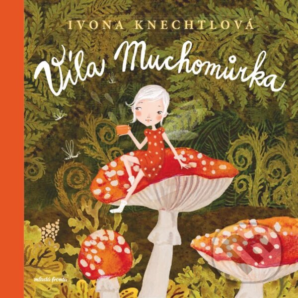 Kniha: Víla Muchomůrka (Ivona Knechtlová). Mladá fronta, 2024 Kniha: Víla Muchomůrka (Ivona Knechtlová). Mladá fronta, 2024