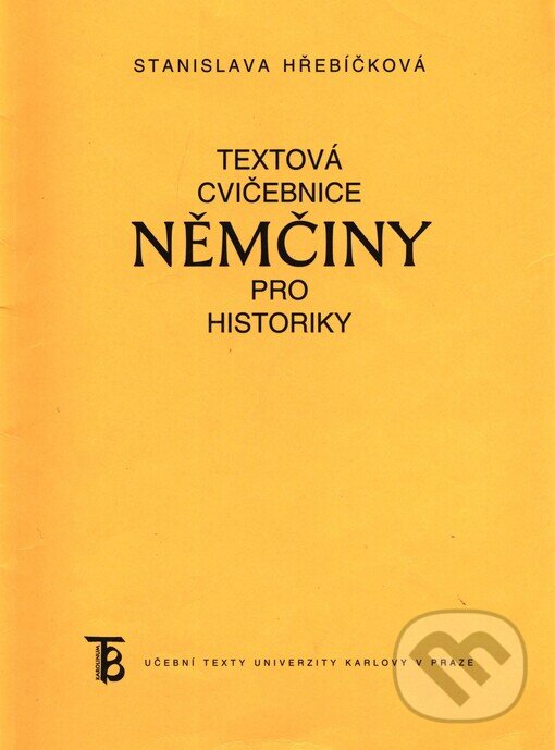 Kniha: Textová cvičebnice němčiny pro historiky (Stanislava Hřebíčková). Karolinum, 2005 Kniha: Textová cvičebnice němčiny pro historiky (Stanislava Hřebíčková). Karolinum, 2005