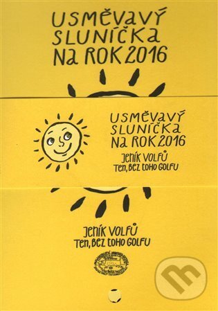Usměvavý sluníčka na rok 2016 (Honza Volf). Nakladatelství jednoho autora, 2015 Usměvavý sluníčka na rok 2016 (Honza Volf). Nakladatelství jednoho autora, 2015