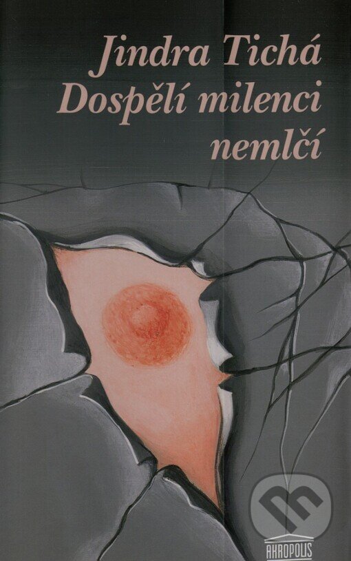 Kniha: Dospělí milenci nemlčí (Jindra Tichá). Akropolis, 2004 Kniha: Dospělí milenci nemlčí (Jindra Tichá). Akropolis, 2004