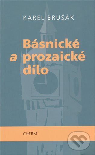 Kniha: Básnické a prozaické dílo (Karel Brušák). Cherm, 2009 Kniha: Básnické a prozaické dílo (Karel Brušák). Cherm, 2009
