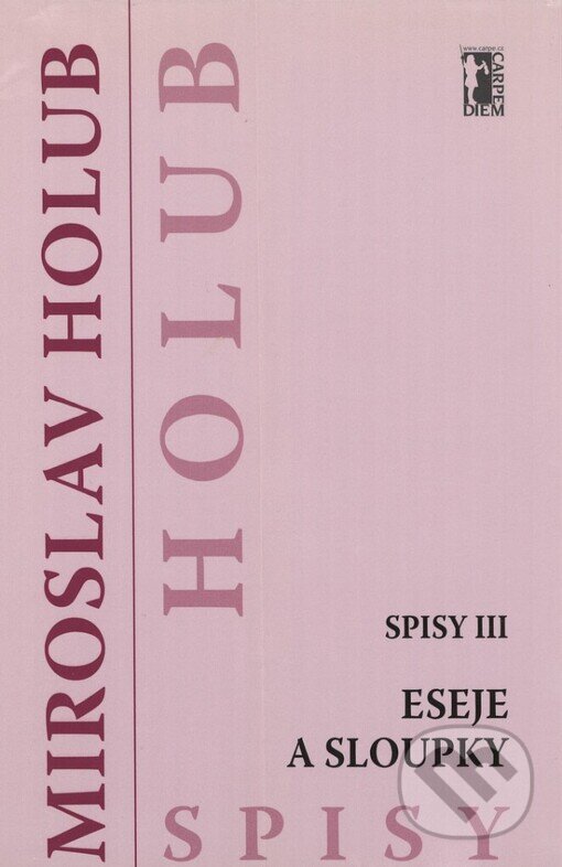 Kniha: Eseje a sloupky (Spisy III) (Miroslav Holub). Carpe diem, 2006 Kniha: Eseje a sloupky (Spisy III) (Miroslav Holub). Carpe diem, 2006