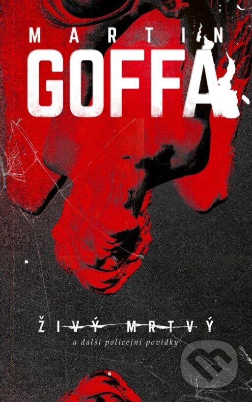 Kniha: Živý mrtvý a další policejní povídky (Martin Goffa). Kalibr, 2024 Kniha: Živý mrtvý a další policejní povídky (Martin Goffa). Kalibr, 2024