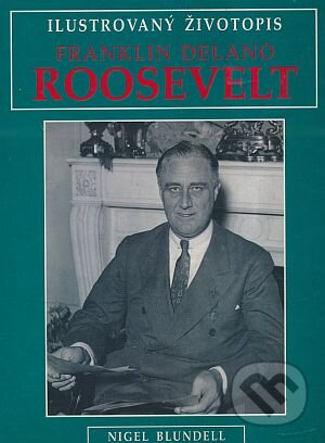 Kniha: Franklin Delano Roosevelt (Nigel Blundell). Columbus, 1998 Kniha: Franklin Delano Roosevelt (Nigel Blundell). Columbus, 1998