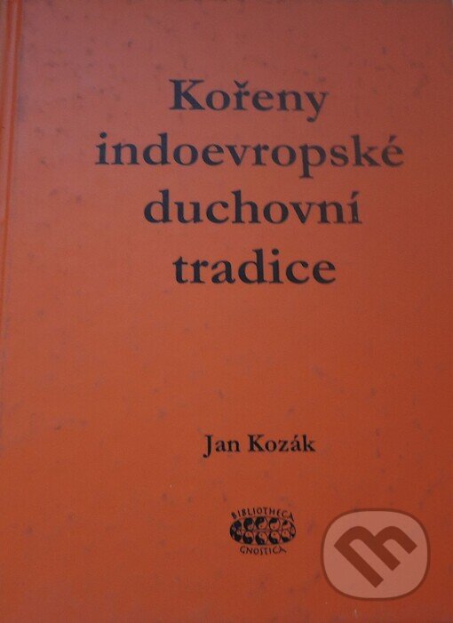Kniha: Kořeny indoevropské duchovní tradice (Jan Kozák). Bibliotheca gnostica, 2001 Kniha: Kořeny indoevropské duchovní tradice (Jan Kozák). Bibliotheca gnostica, 2001