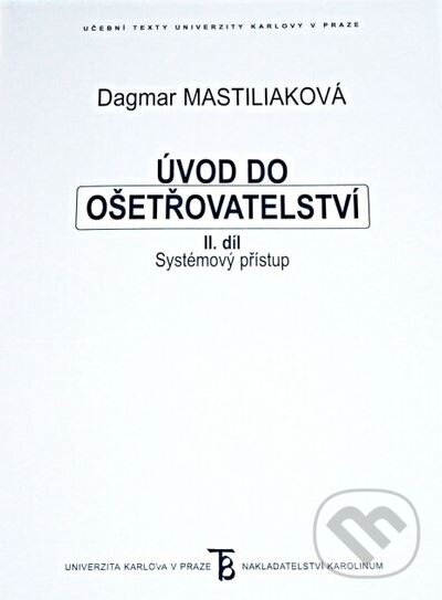 Kniha: Úvod do ošetřovatelství II. - systémový přístup (Dagmar Mastiliaková). Karolinum, 2005 Kniha: Úvod do ošetřovatelství II. - systémový přístup (Dagmar Mastiliaková). Karolinum, 2005