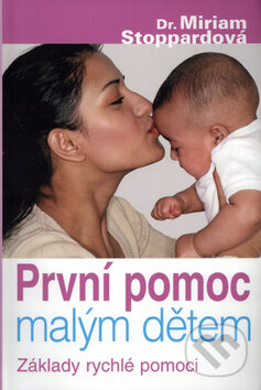 Kniha: První pomoc malým dětem (Miriam Stoppard). Slovart, 2005 Kniha: První pomoc malým dětem (Miriam Stoppard). Slovart, 2005