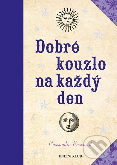 Kniha: Dobré kouzlo na každý den (Cassandra Eason). Knižní klub, 2016 Kniha: Dobré kouzlo na každý den (Cassandra Eason). Knižní klub, 2016