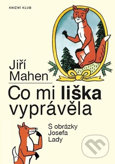Kniha: Co mi liška vyprávěla (Jiří Mahen a Josef Lada). Knižní klub, 2016 Kniha: Co mi liška vyprávěla (Jiří Mahen a Josef Lada). Knižní klub, 2016