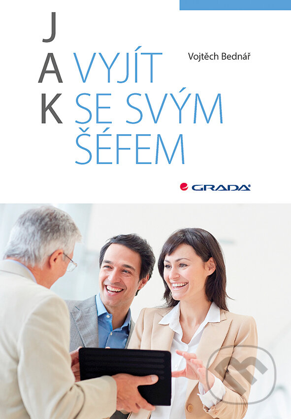 E-kniha: Jak vyjít se svým šéfem (Vojtěch Bednář). Grada, 2016 E-kniha: Jak vyjít se svým šéfem (Vojtěch Bednář). Grada, 2016