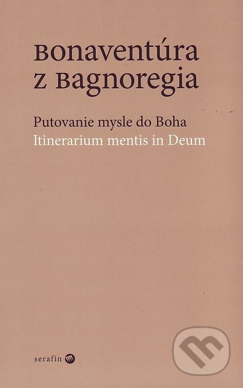 Kniha: Putovanie mysle do Boha (Bonaventúra z Bagnoregia). Serafín, 2009 Kniha: Putovanie mysle do Boha (Bonaventúra z Bagnoregia). Serafín, 2009