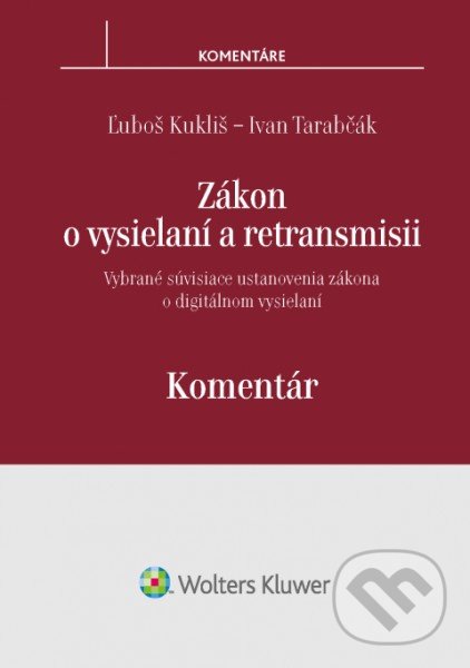 Zákon o vysielaní a retransmisii - Ľuboš Kukliš, Ivan Tarabčák, Wolters Kluwer, 2016
