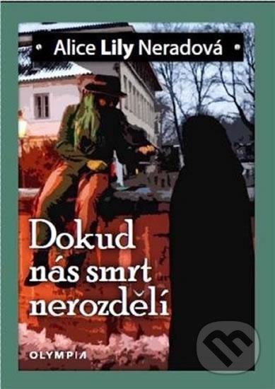 Kniha: Dokud nás smrt nerozdělí (Alice Lily Neradová). Olympia, 2016 Kniha: Dokud nás smrt nerozdělí (Alice Lily Neradová). Olympia, 2016