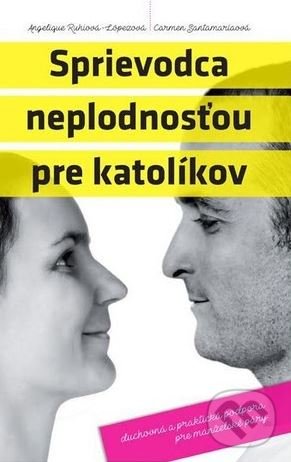 Kniha: Sprievodca neplodnosťou pre katolíkov (Angelique Ruhiova-Lopezova a Carmen Santamariaova). Kumran, 2016 Kniha: Sprievodca neplodnosťou pre katolíkov (Angelique Ruhiova-Lopezova a Carmen Santamariaova). Kumran, 2016