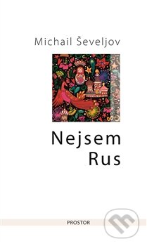 Kniha: Nejsem Rus (Michail Ševeljov). Prostor, 2016 Kniha: Nejsem Rus (Michail Ševeljov). Prostor, 2016