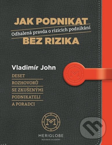 Kniha: Jak podnikat bez rizika (Vladimír John). MERIGLOBE BUSINESS ACADEMY, 2016 Kniha: Jak podnikat bez rizika (Vladimír John). MERIGLOBE BUSINESS ACADEMY, 2016