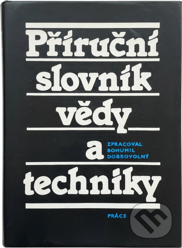 Kniha: Příruční slovník vědy a techniky (Bohumil Dobrovolný). Práce, 1987 Kniha: Příruční slovník vědy a techniky (Bohumil Dobrovolný). Práce, 1987