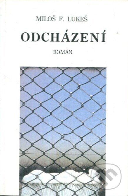 Kniha: Odcházení (Miloš F. Lukeš). Barrister & Principal, 2002 Kniha: Odcházení (Miloš F. Lukeš). Barrister & Principal, 2002