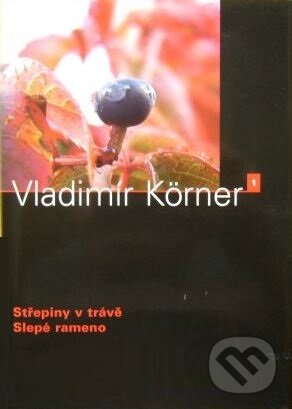 Kniha: Střepiny v trávě, Slepé rameno (Vladimír Körner). Dauphin, 2005 Kniha: Střepiny v trávě, Slepé rameno (Vladimír Körner). Dauphin, 2005