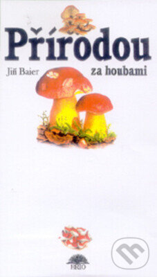 Kniha: Přírodou za houbami (Jiří Baier). Brio, 2003 Kniha: Přírodou za houbami (Jiří Baier). Brio, 2003
