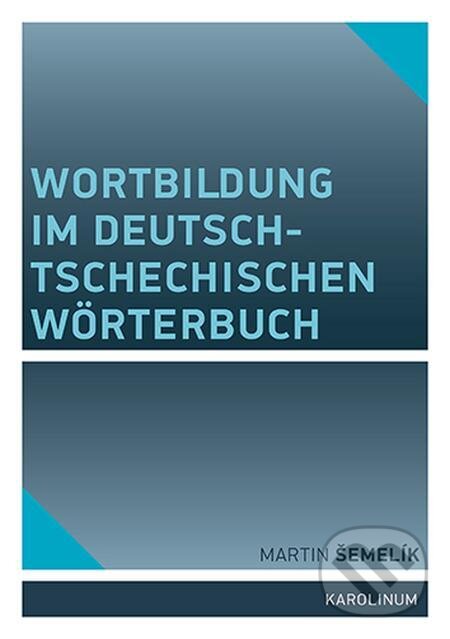 E-kniha: Wortbildung im deutsch-tschechischen Wörterbuch (Martin Šemelik). Karolinum, 2024 E-kniha: Wortbildung im deutsch-tschechischen Wörterbuch (Martin Šemelik). Karolinum, 2024