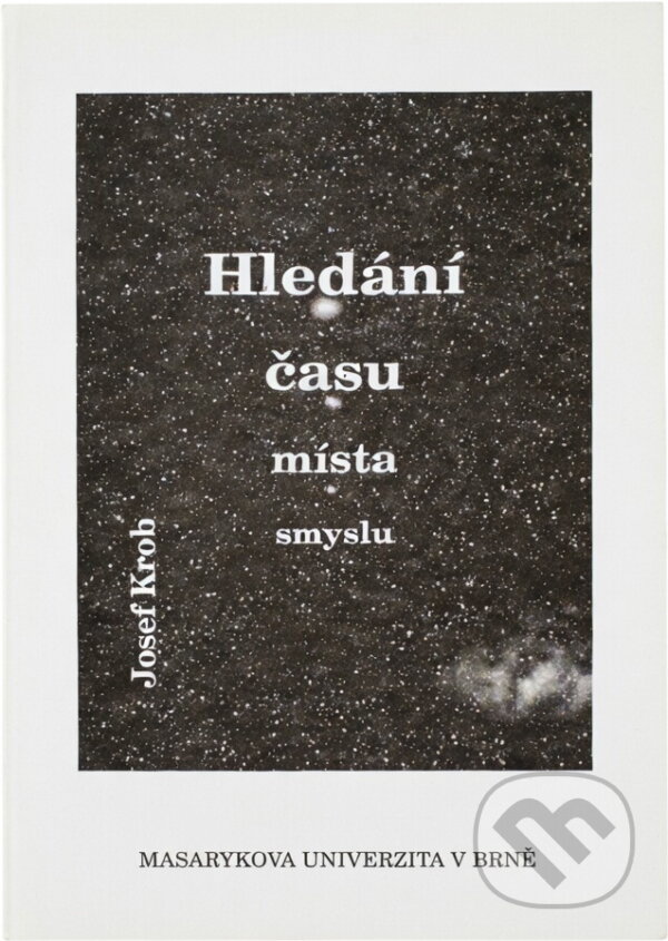 Kniha: Hledání času, místa, smyslu (Josef Krob). Masarykova univerzita, 1999 Kniha: Hledání času, místa, smyslu (Josef Krob). Masarykova univerzita, 1999