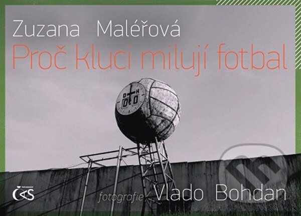 Kniha: Proč kluci milují fotbal (Zuzana Maléřová). Čas, 2011 Kniha: Proč kluci milují fotbal (Zuzana Maléřová). Čas, 2011