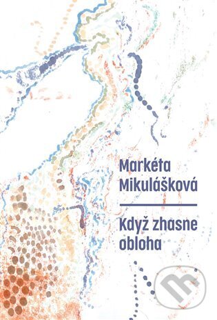 Kniha: Když zhasne obloha (Markéta Mikulášková). Druhé město, 2024 Kniha: Když zhasne obloha (Markéta Mikulášková). Druhé město, 2024