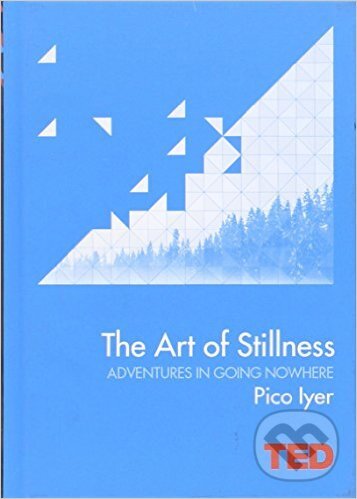 Kniha: The Art of Stillness (Pico Iyer). Simon & Schuster, 2014 Kniha: The Art of Stillness (Pico Iyer). Simon & Schuster, 2014