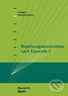 Kniha: Bewehrungskonstruktion nach Eurocode 2 (Klaus Holschemacher). Beuth, 2014 Kniha: Bewehrungskonstruktion nach Eurocode 2 (Klaus Holschemacher). Beuth, 2014