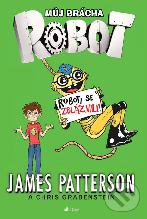 Kniha: Můj brácha robot: Roboti se zbláznili! (James Patterson a Juliana Neufeldová). Albatros CZ, 2016 Kniha: Můj brácha robot: Roboti se zbláznili! (James Patterson a Juliana Neufeldová). Albatros CZ, 2016