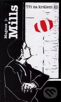 Kniha: Tři za králem šli (Magnus Mills). Argo, 2002 Kniha: Tři za králem šli (Magnus Mills). Argo, 2002