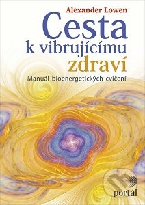 Kniha: Cesta k vibrujícímu zdraví (Alexander Lowen). Portál, 2016 Kniha: Cesta k vibrujícímu zdraví (Alexander Lowen). Portál, 2016