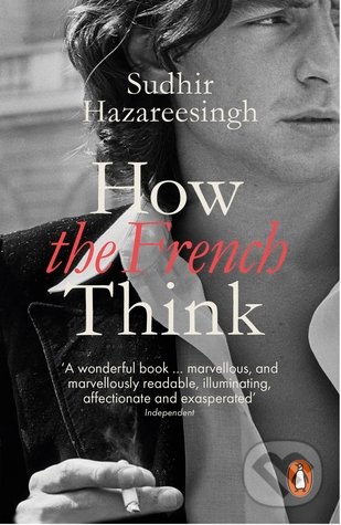 How the French Think - Hazareesingh Sudh, Penguin Books, 2016
