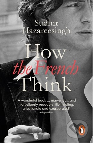 Kniha: How the French Think (Hazareesingh Sudh). Penguin Books, 2016 Kniha: How the French Think (Hazareesingh Sudh). Penguin Books, 2016