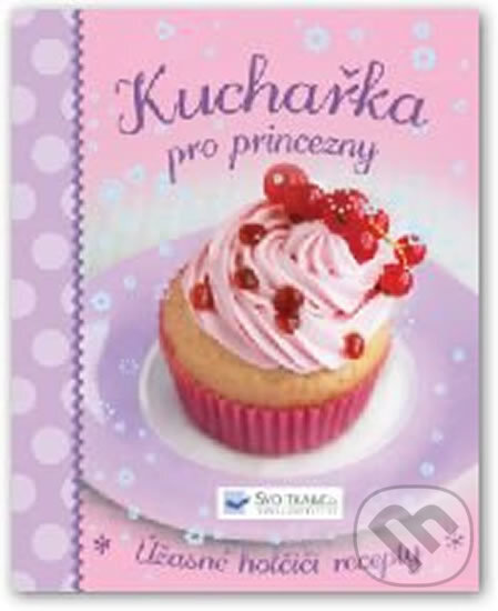 Kniha: Kuchařka pro princezny (Svojtka&Co.). Svojtka&Co., 2014 Kniha: Kuchařka pro princezny (Svojtka&Co.). Svojtka&Co., 2014