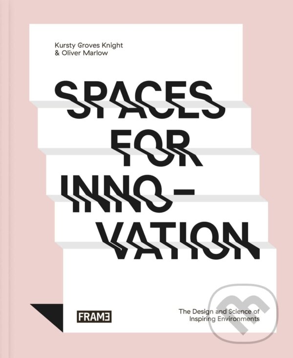 Kniha: Spaces for Innovation (Kursty Groves a Oliver Marlow). Frame, 2016 Kniha: Spaces for Innovation (Kursty Groves a Oliver Marlow). Frame, 2016