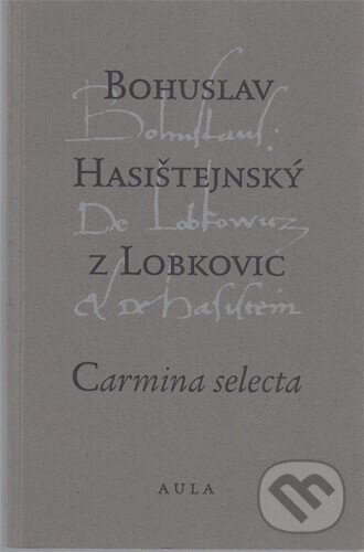 Carmina selecta - Bohuslav Hasištejnský z Lobko, Aula, 1996