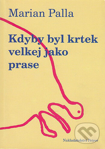 Kniha: Kdyby byl krtek velkej jako prase (Marian Palla). Petrov, 1997 Kniha: Kdyby byl krtek velkej jako prase (Marian Palla). Petrov, 1997