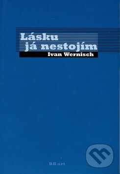 Kniha: Lásku já nestojím (Ivan Wernisch). BB/art, 2003 Kniha: Lásku já nestojím (Ivan Wernisch). BB/art, 2003