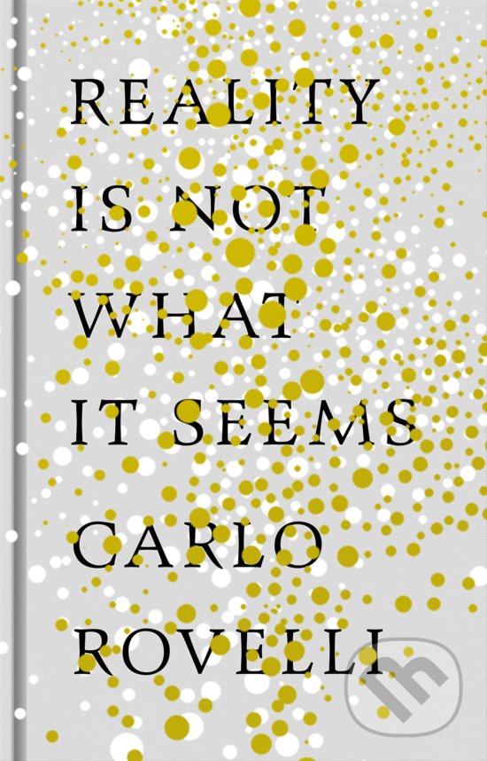 Kniha: Reality Is Not What It Seems (Carlo Rovelli). Allen Lane, 2016 Kniha: Reality Is Not What It Seems (Carlo Rovelli). Allen Lane, 2016