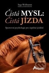 Kniha: Čistá mysl: čistá jízda (Inga Wolframm). Arcaro, 2016 Kniha: Čistá mysl: čistá jízda (Inga Wolframm). Arcaro, 2016