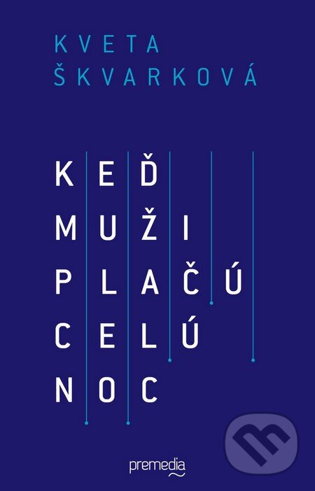 Kniha: Keď muži plačú celú noc (Kveta Škvarková). Premedia, 2016 Kniha: Keď muži plačú celú noc (Kveta Škvarková). Premedia, 2016