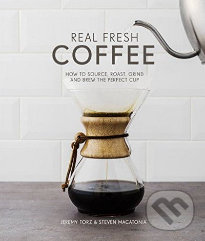 Kniha: Real Fresh Coffee (Macatonia Steven a Torz Jeremy). Pavilion, 2016 Kniha: Real Fresh Coffee (Macatonia Steven a Torz Jeremy). Pavilion, 2016
