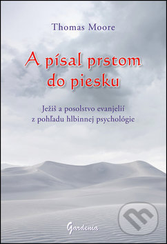 Kniha: A písal prstom do piesku (Thomas Moore). Gardenia, 2016 Kniha: A písal prstom do piesku (Thomas Moore). Gardenia, 2016