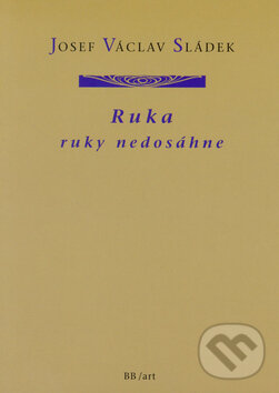 Kniha: Ruka ruky nedosáhne (Josef Václav Sládek). BB/art, 2005 Kniha: Ruka ruky nedosáhne (Josef Václav Sládek). BB/art, 2005